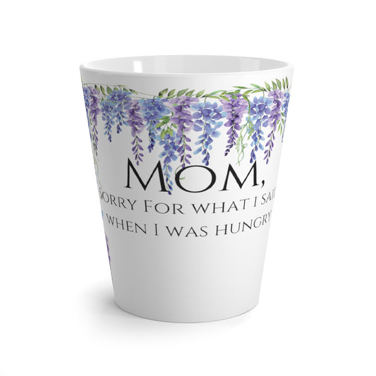 Mom, Sorry For What I Said When I Was Hungry Latte Mug